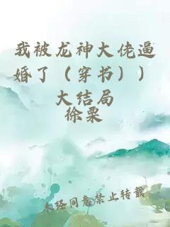 我被龙神大佬逼婚了（穿书））大结局