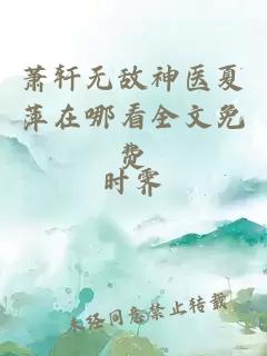 萧轩无敌神医夏萍在哪看全文免费