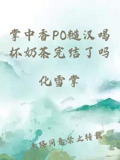 掌中香PO糙汉喝杯奶茶完结了吗