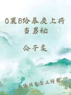 O装B给暴戾上将当男秘