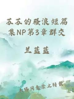 苏苏的骚浪短篇集NP第3章群交