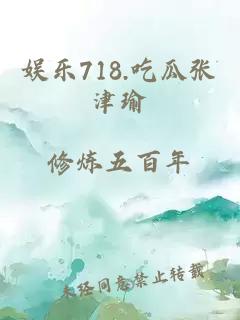 娱乐718.吃瓜张津瑜