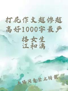 打屁作文越惨越高好1000字最严格女生