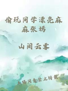 偷玩同学漂亮麻麻张嫣